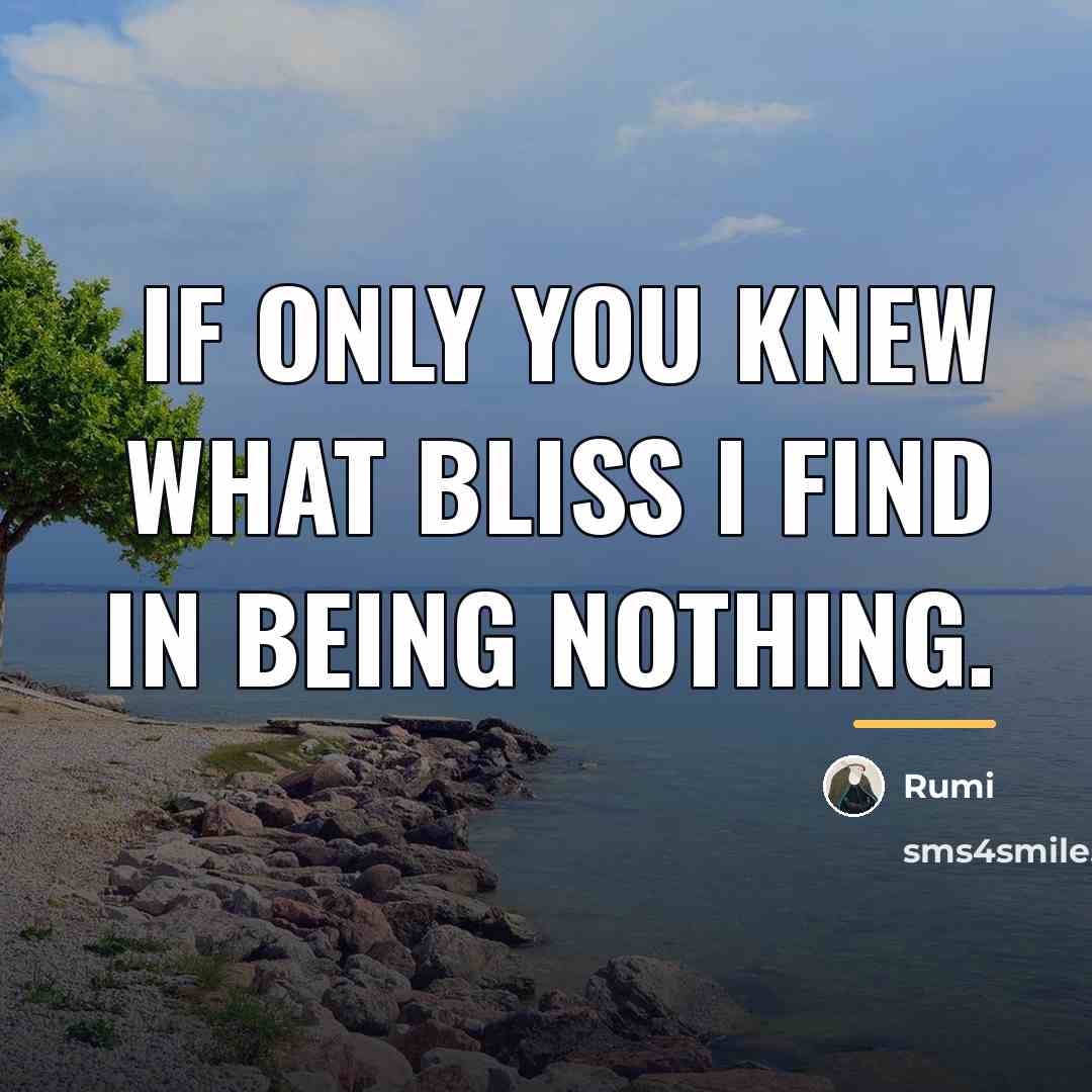 “If only you knew what bliss I find in being…” quote by Rumi