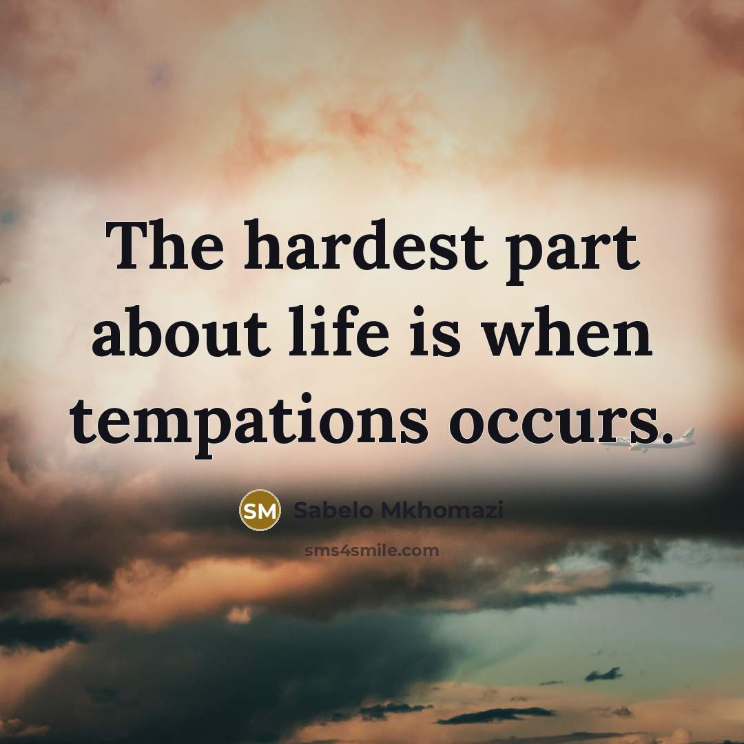 “The hardest part about life is when tempations occurs.…” quote by Sabelo Mkhomazi