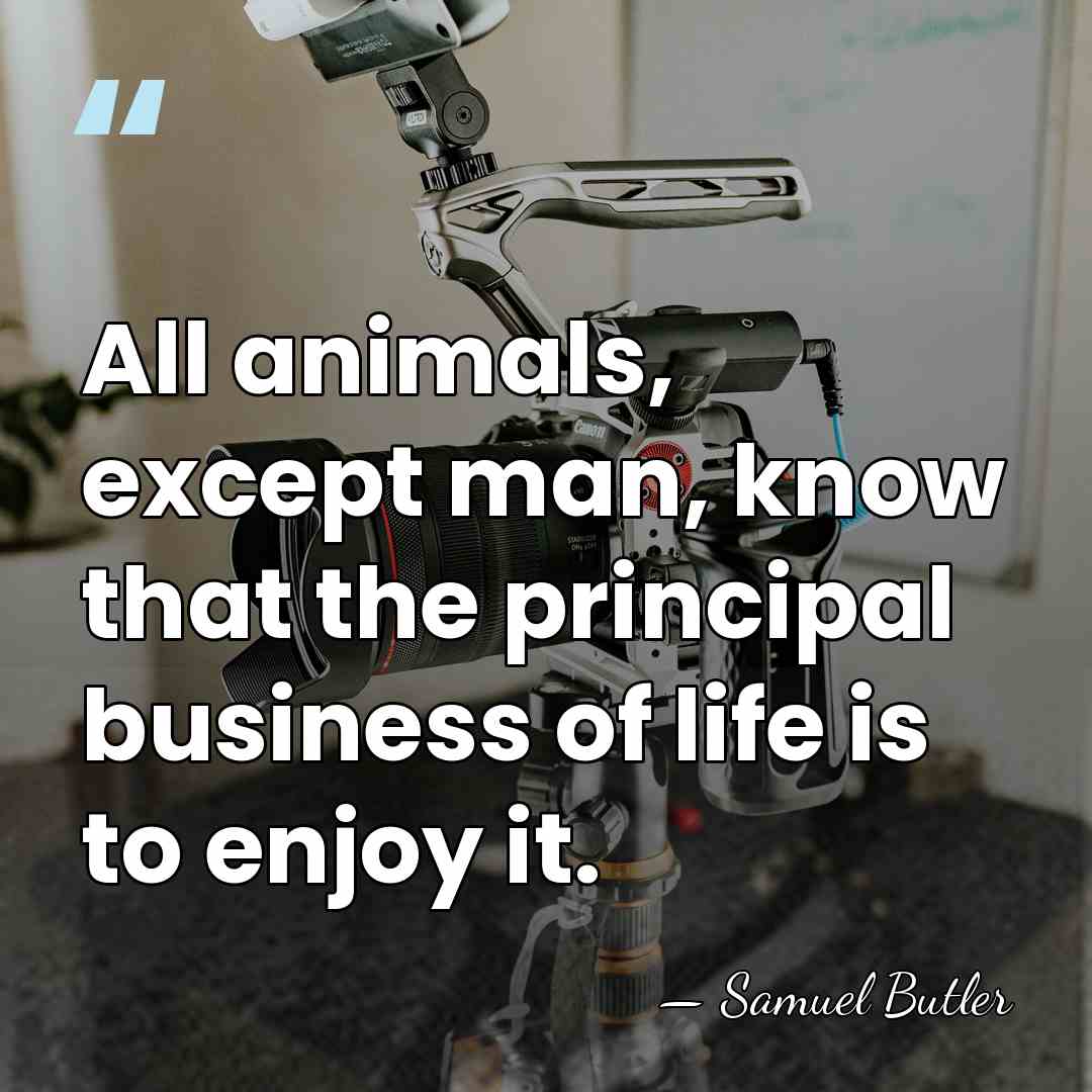 All animals, except man, know that the principal business of life is&hellip; - Samuel Butler
