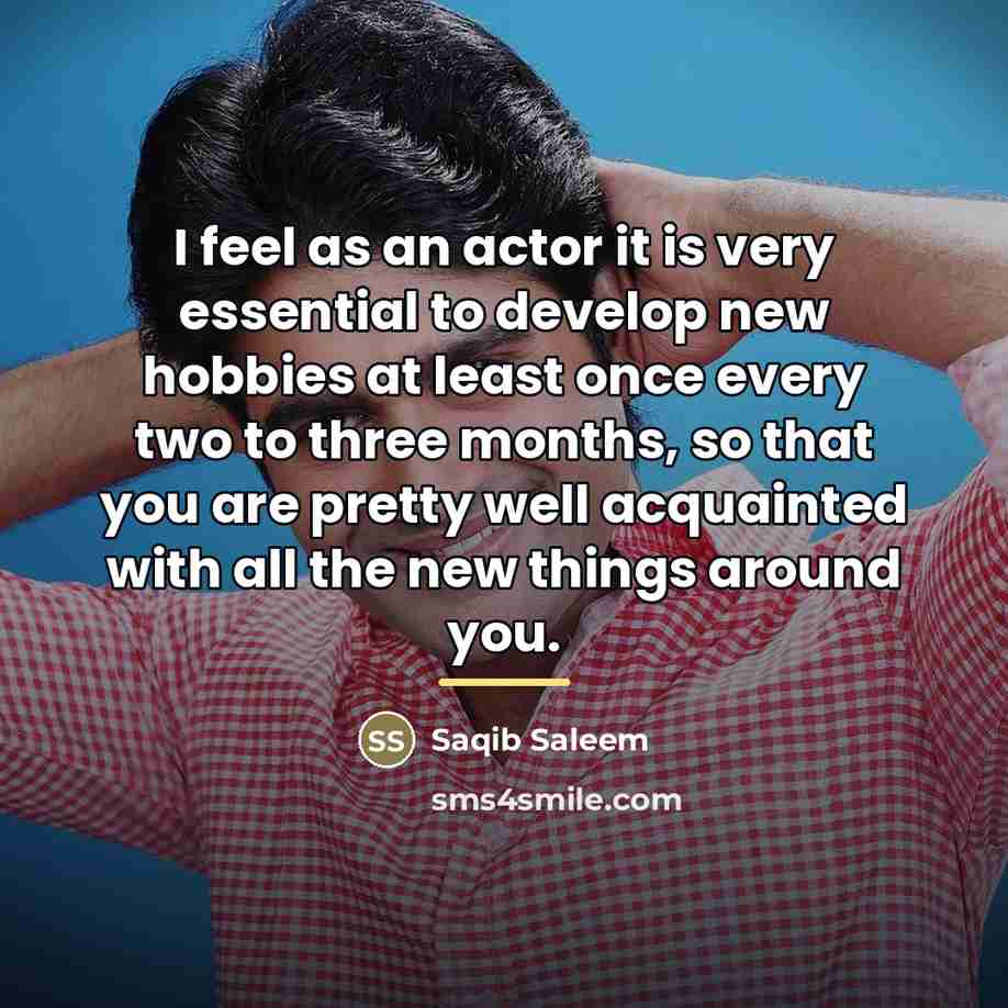 “I feel as an actor it is very essential to…” quote by Saqib Saleem