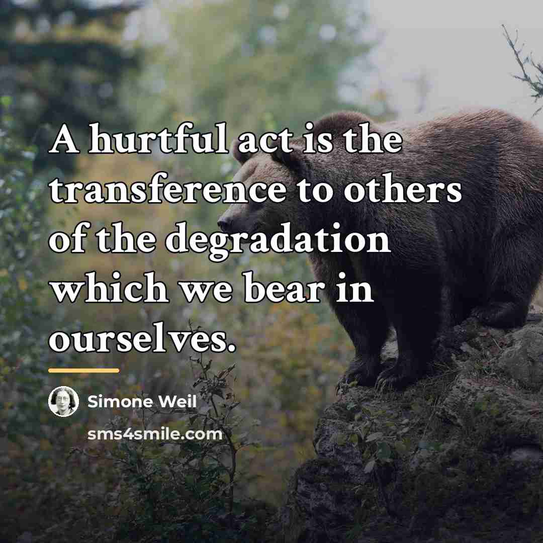 “A hurtful act is the transference to others of the…” quote by Simone Weil