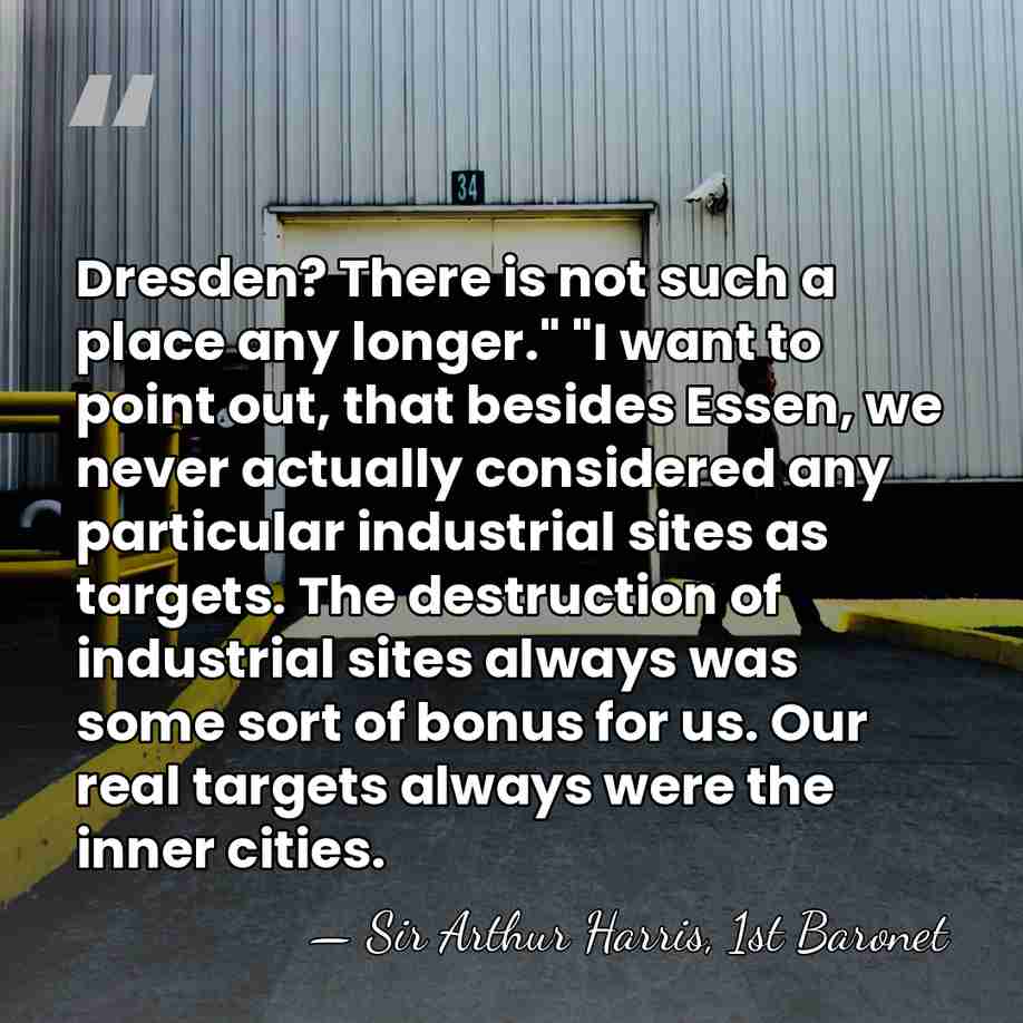 Dresden? There is not such a place any longer." "I want to&hellip; - Sir Arthur Harris, 1st Baronet