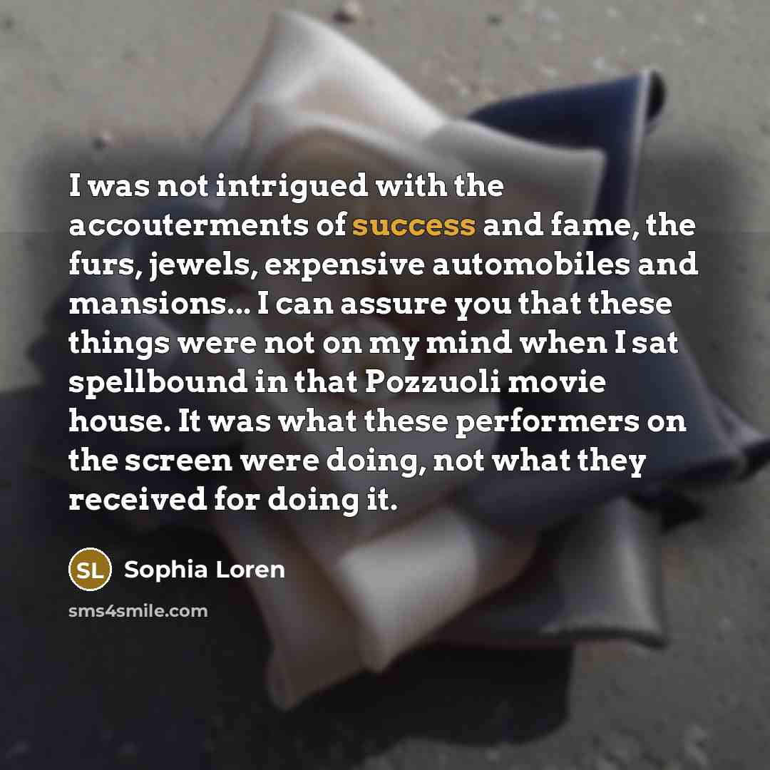 “I was not intrigued with the accouterments of success and…” quote by Sophia Loren