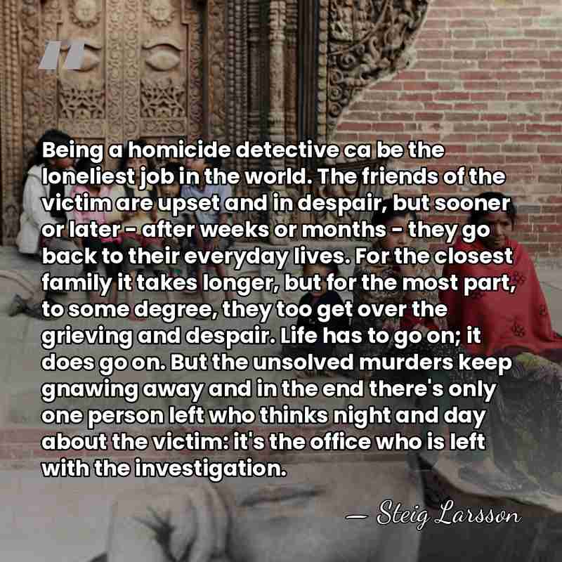 Being a homicide detective ca be the loneliest job in the world.&hellip; - Steig Larsson