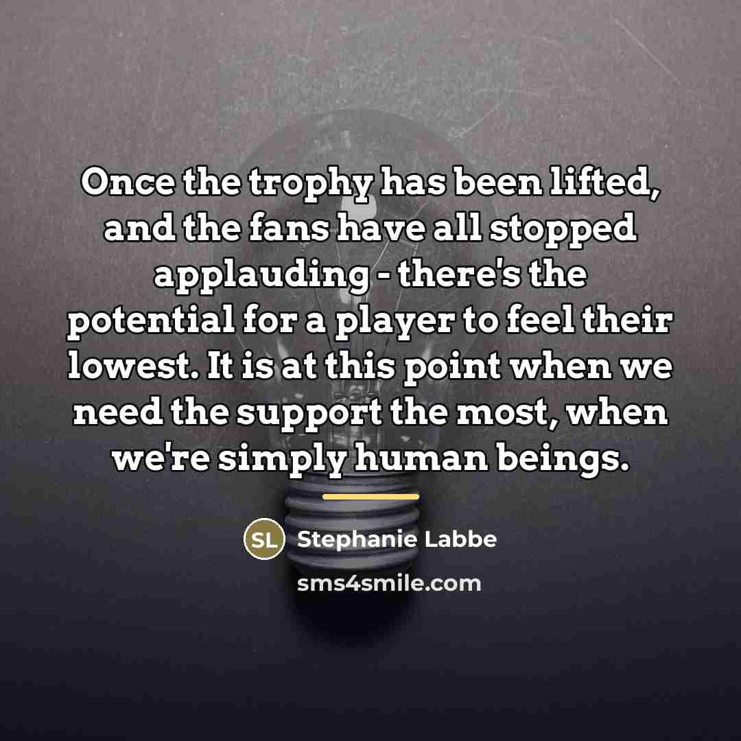 “Once the trophy has been lifted, and the fans have…” quote by Stephanie Labbe