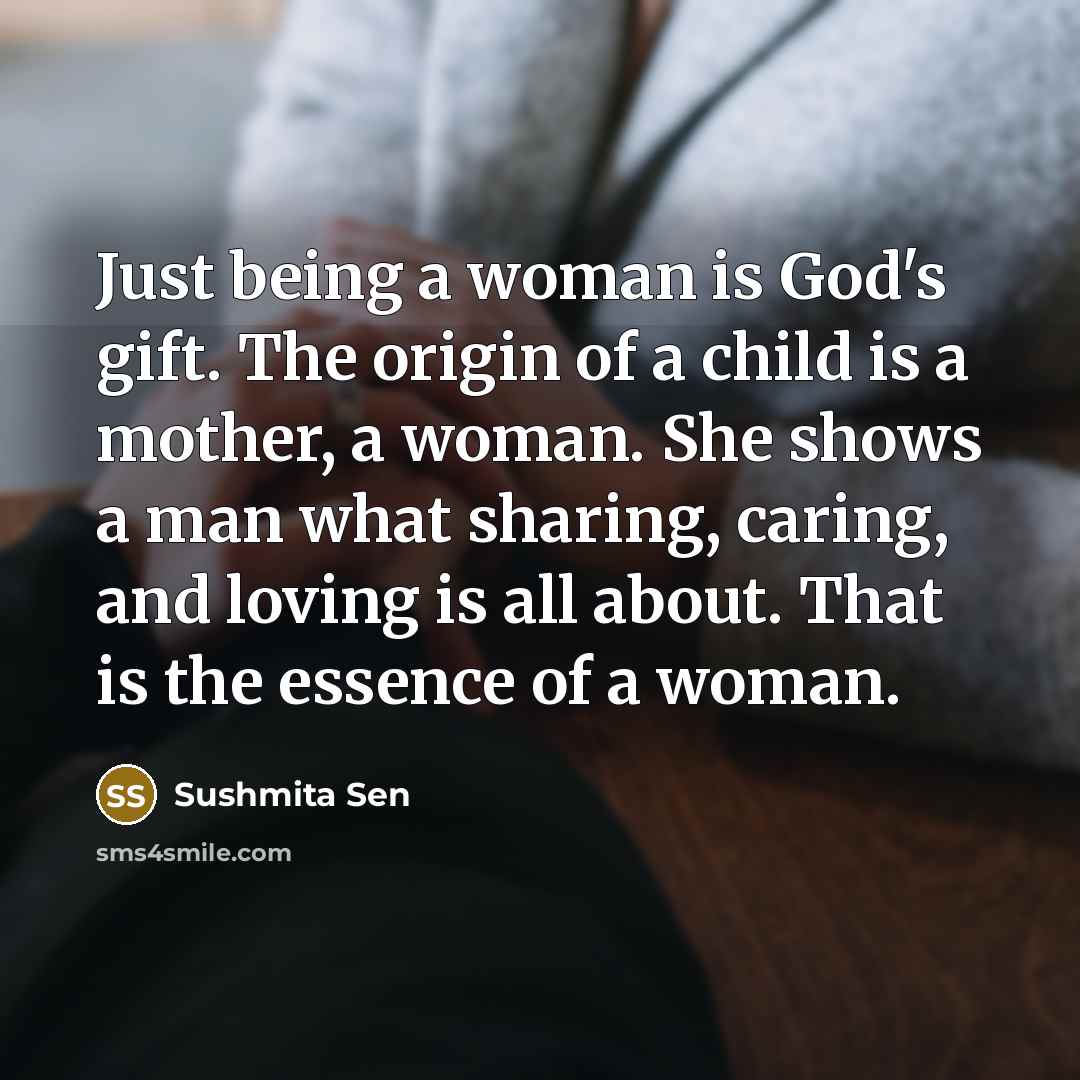 “Just being a woman is God's gift. The origin of…” quote by Sushmita Sen