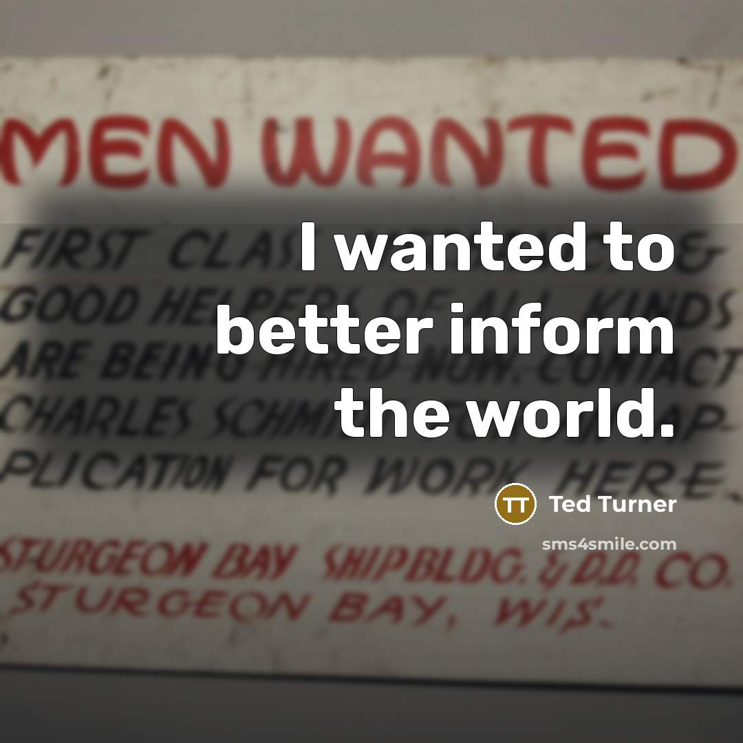 “I wanted to better inform the world.…” quote by Ted Turner