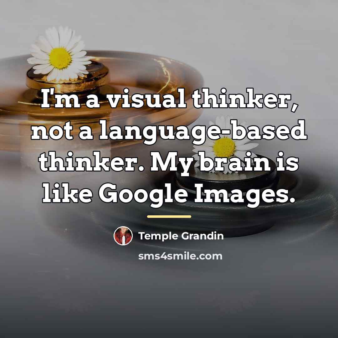 “I'm a visual thinker, not a language-based thinker. My brain…” quote by Temple Grandin