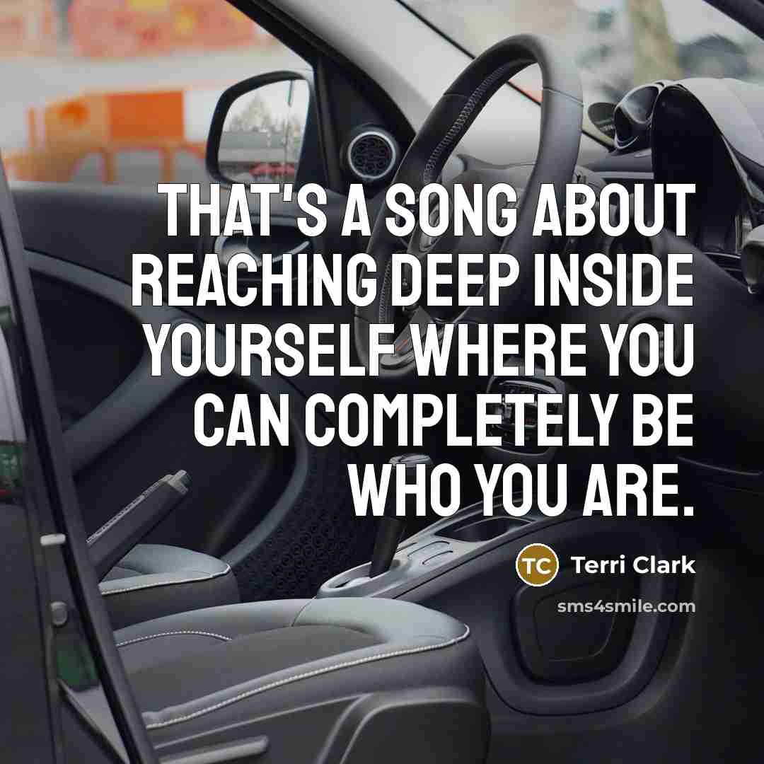 “That's a song about reaching deep inside yourself where you can completely be who you are.” quote by Terri Clark