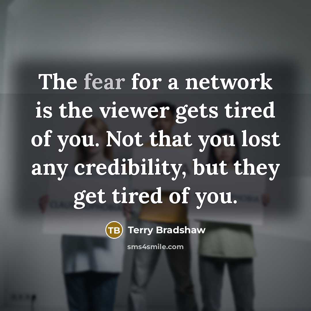 “The fear for a network is the viewer gets tired…” quote by Terry Bradshaw