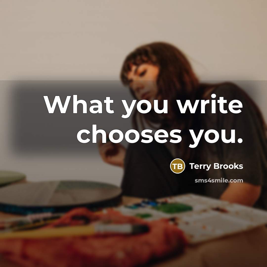 “What you write chooses you.” quote by Terry Brooks