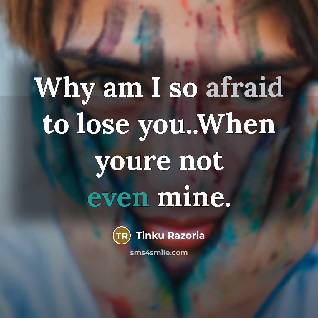 “Why am I so afraid to lose you..When youre not…” quote by Tinku Razoria