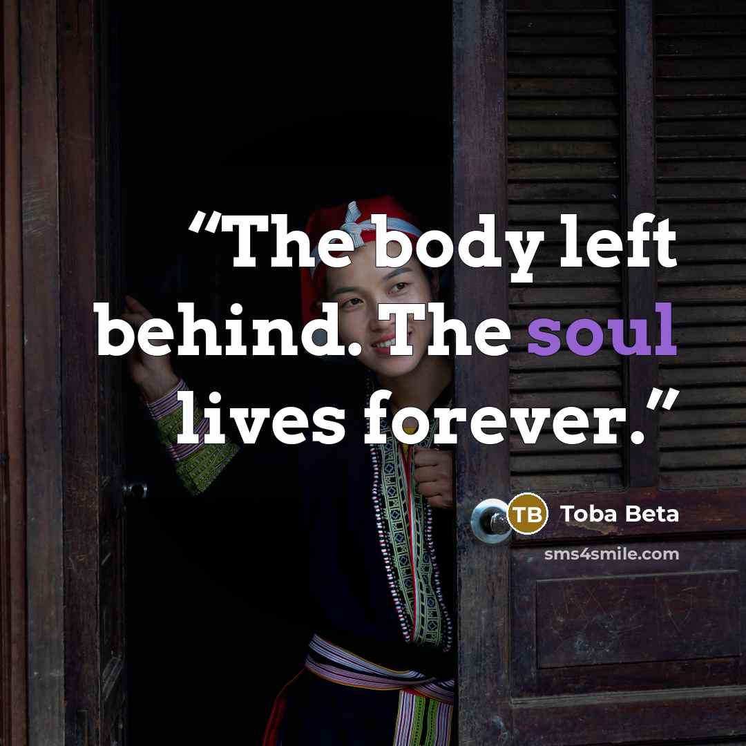 “The body left behind. The soul lives forever.” quote by Toba Beta