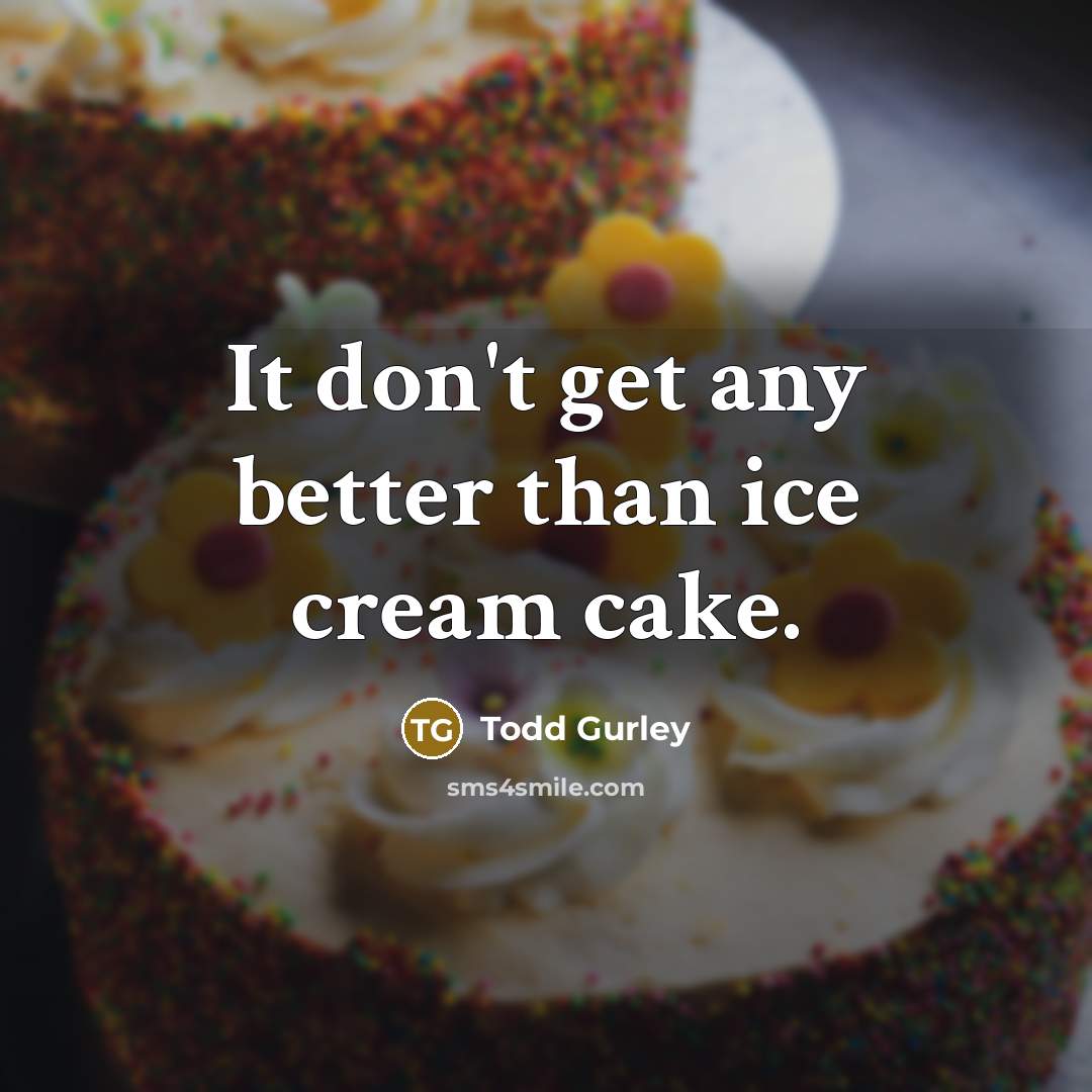 “It don't get any better than ice cream cake.…” quote by Todd Gurley