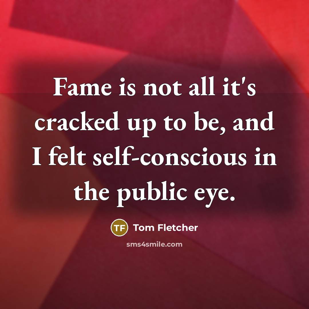 “Fame is not all it's cracked up to be, and…” quote by Tom Fletcher