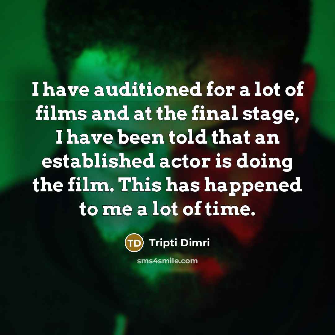 “I have auditioned for a lot of films and at…” quote by Tripti Dimri