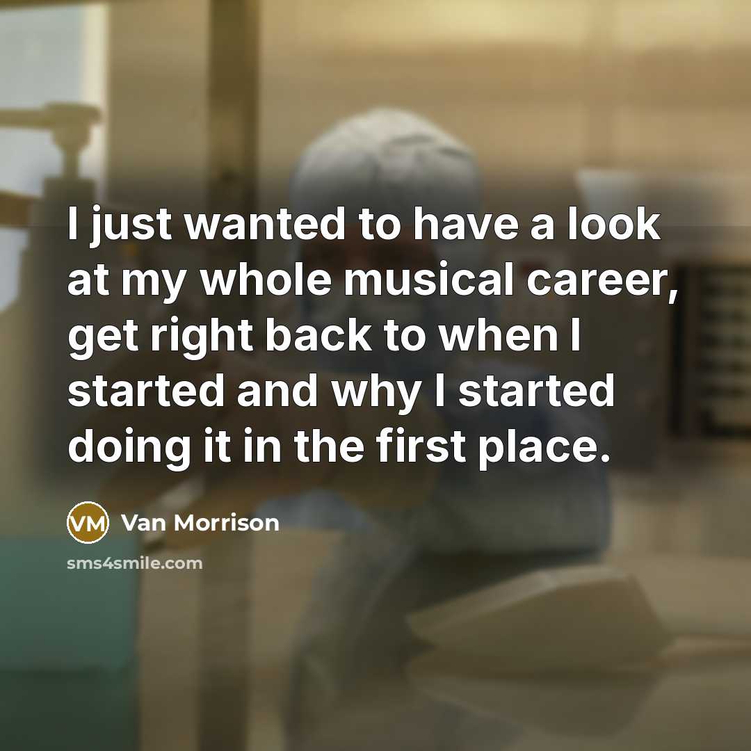 “I just wanted to have a look at my whole…” quote by Van Morrison