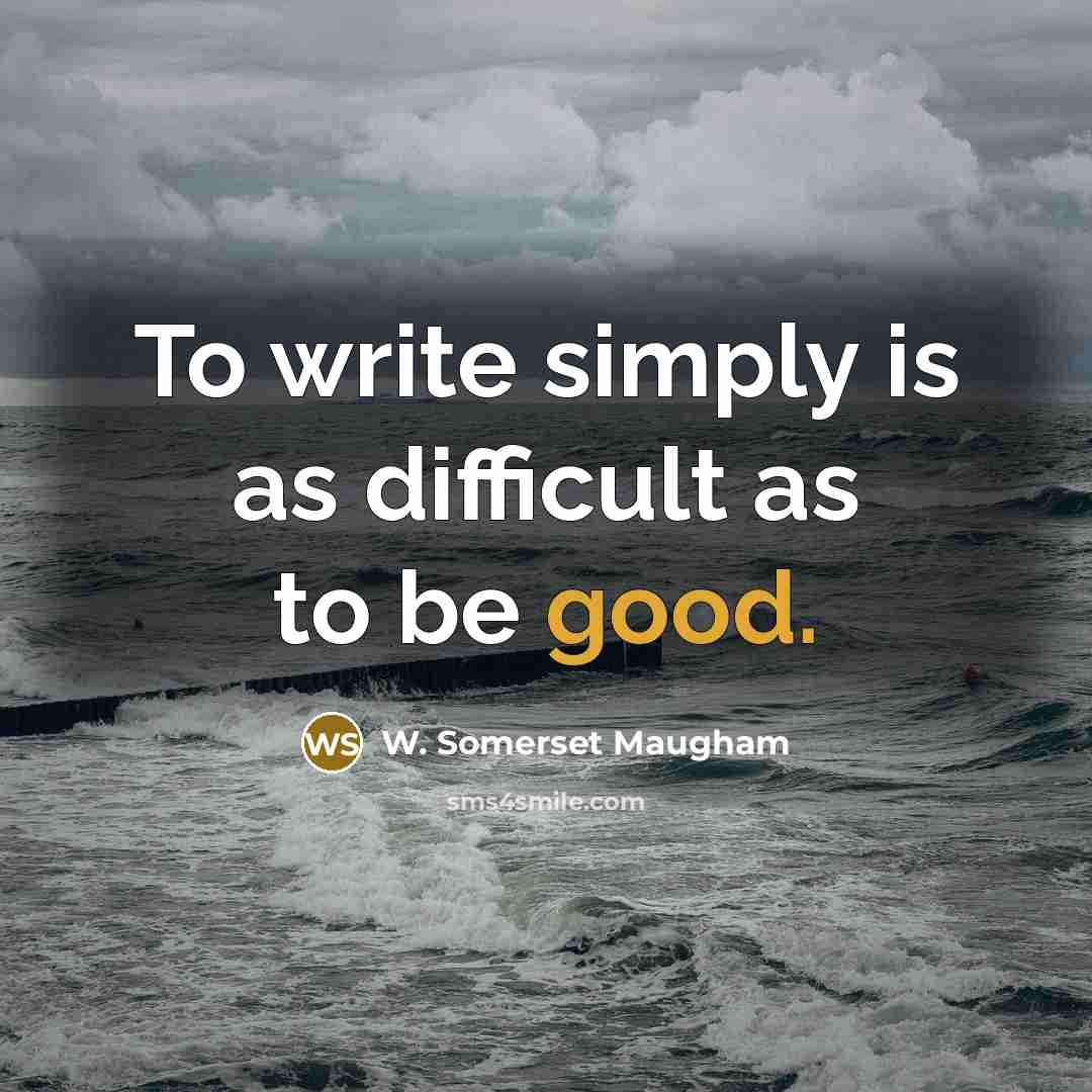 “To write simply is as difficult as to be good.…” quote by W. Somerset Maugham