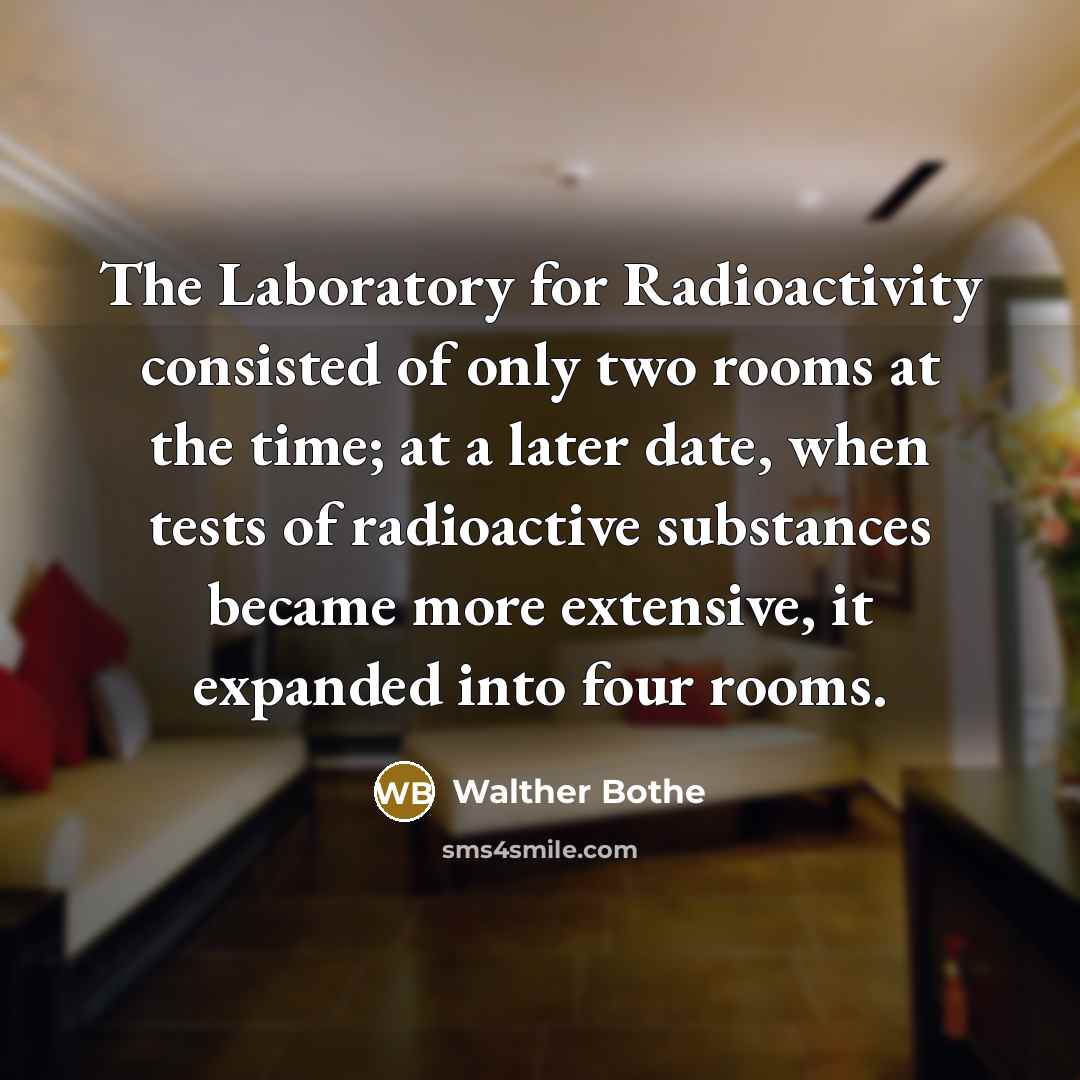 “The Laboratory for Radioactivity consisted of only two rooms at…” quote by Walther Bothe