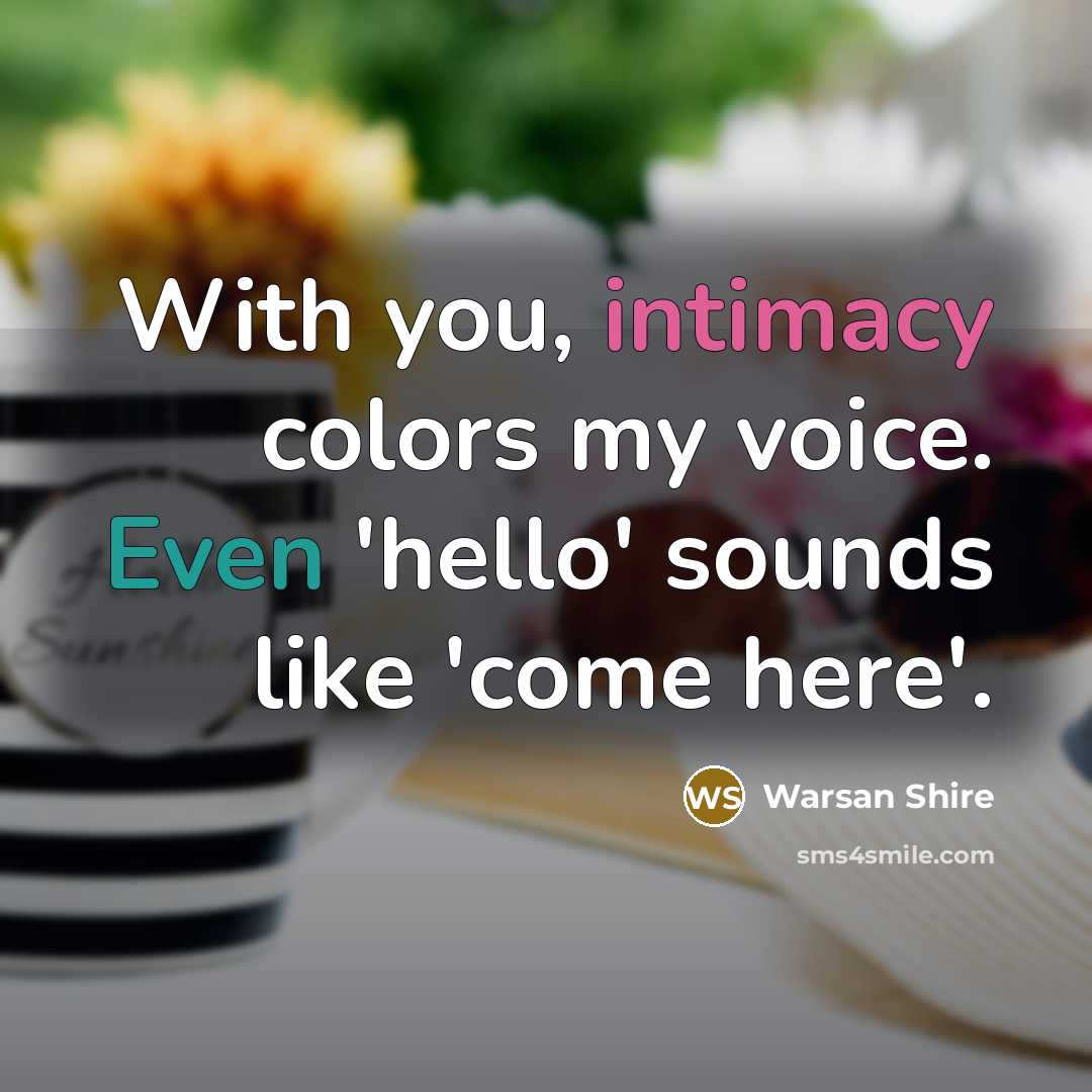 “With you, intimacy colors my voice. Even 'hello' sounds like…” quote by Warsan Shire