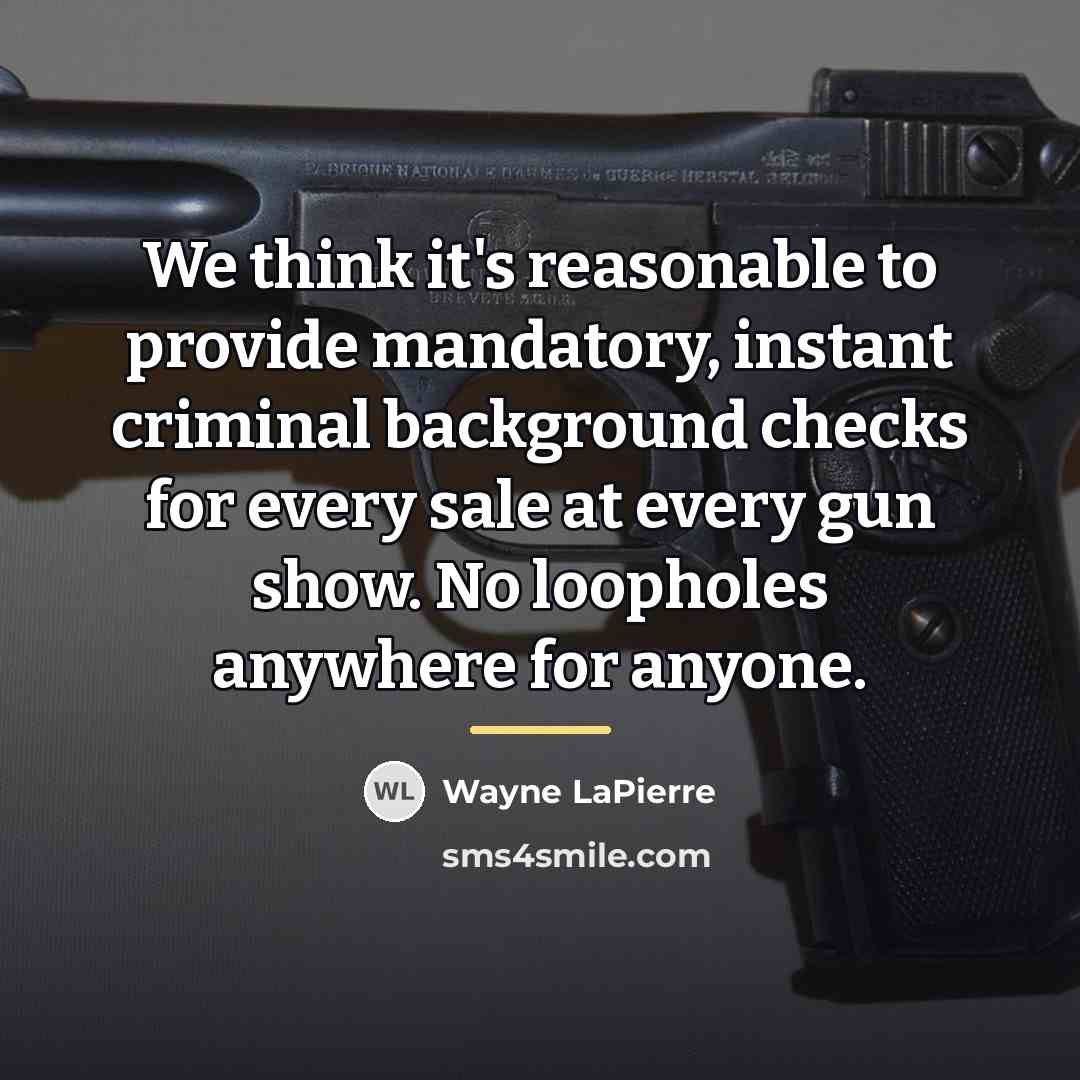 “We think it's reasonable to provide mandatory, instant criminal background…” quote by Wayne LaPierre