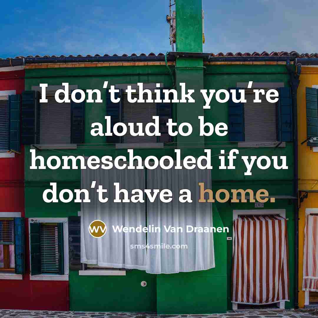 “I don’t think you’re aloud to be homeschooled if you…” quote by Wendelin Van Draanen