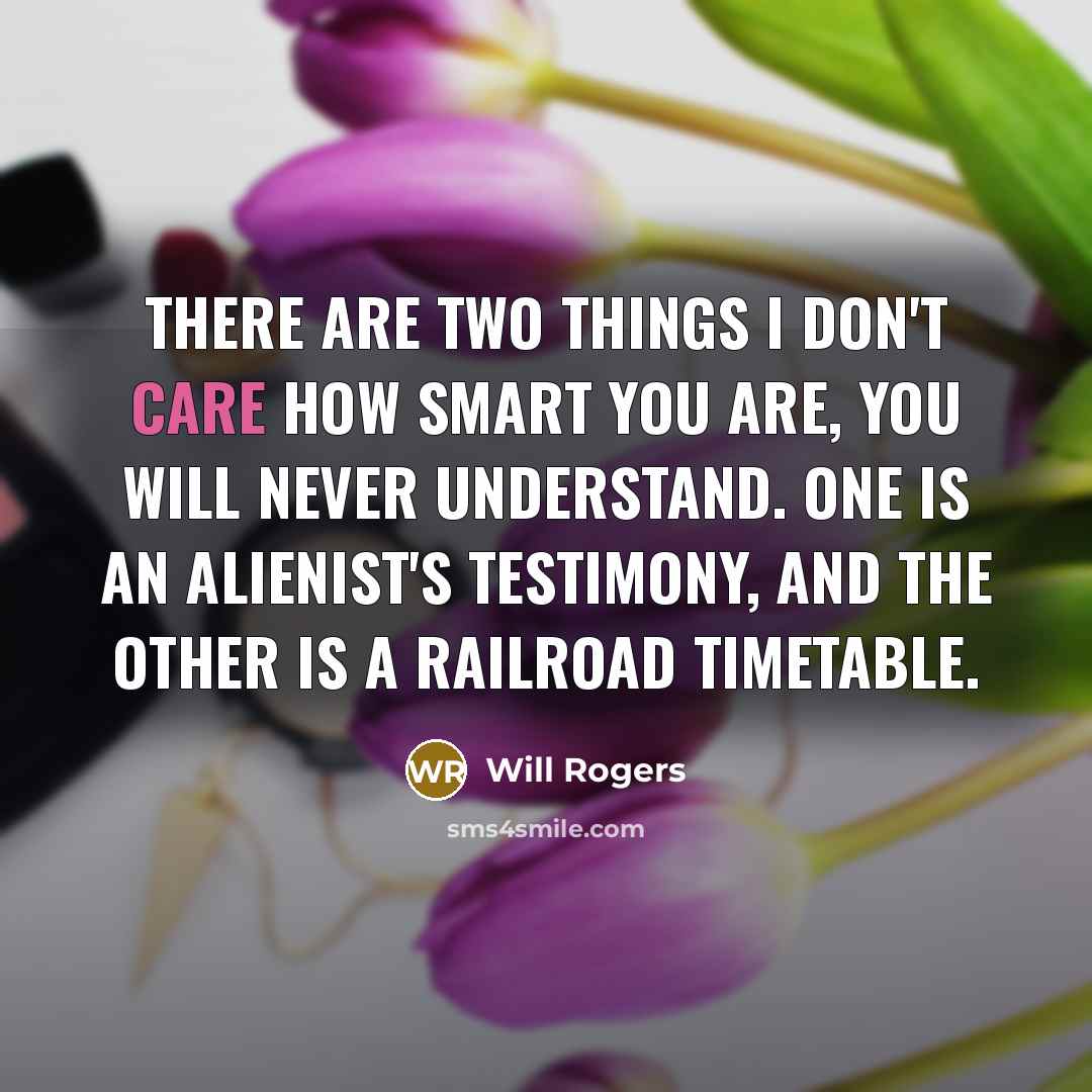 “There are two things I don't care how smart you…” quote by Will Rogers