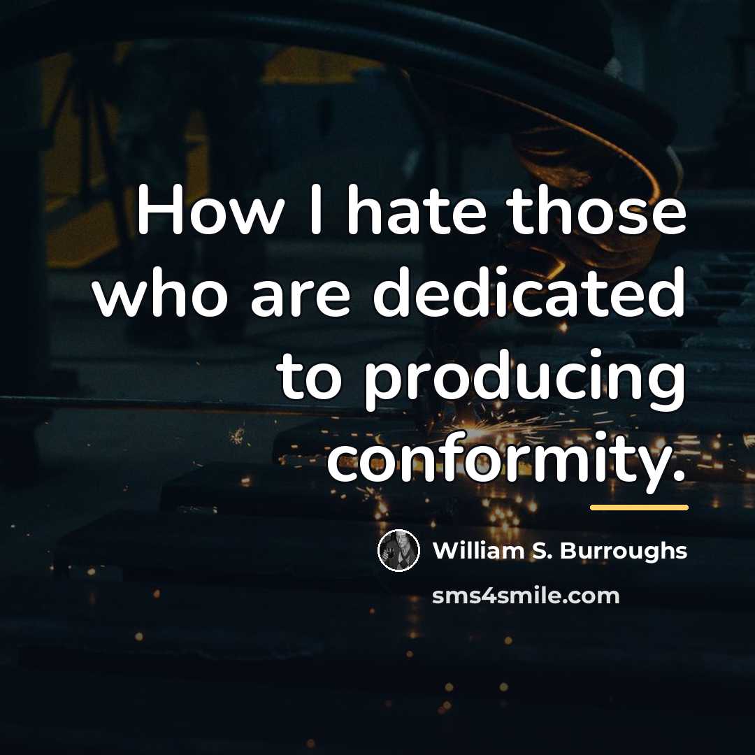 “How I hate those who are dedicated to producing conformity.…” quote by William S. Burroughs