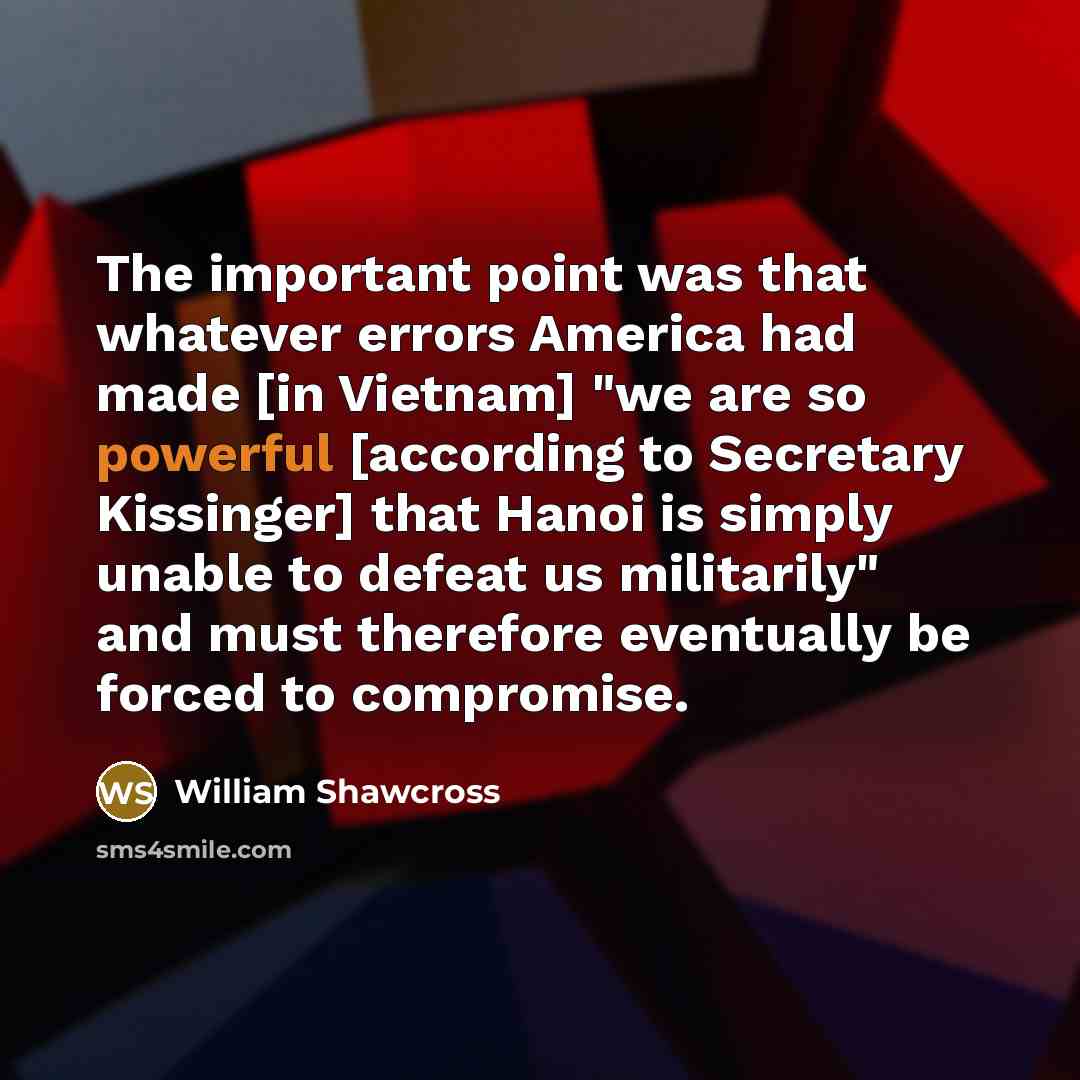 “The important point was that whatever errors America had made…” quote by William Shawcross