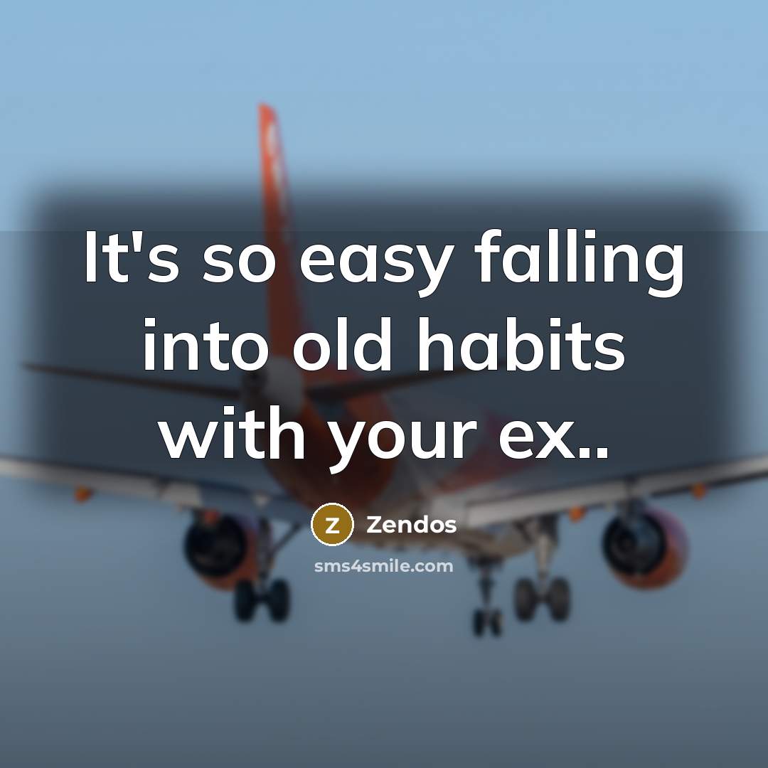“It's so easy falling into old habits with your ex..…” quote by Zendos