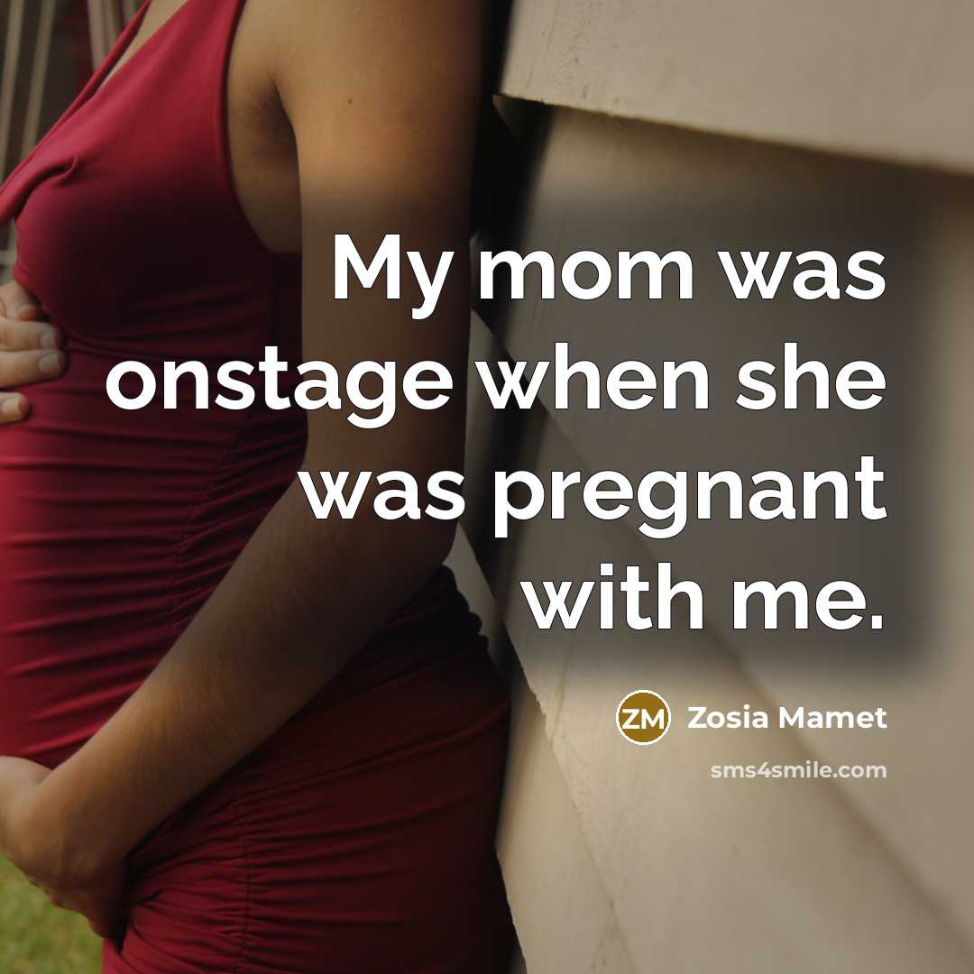 “My mom was onstage when she was pregnant with me.…” quote by Zosia Mamet