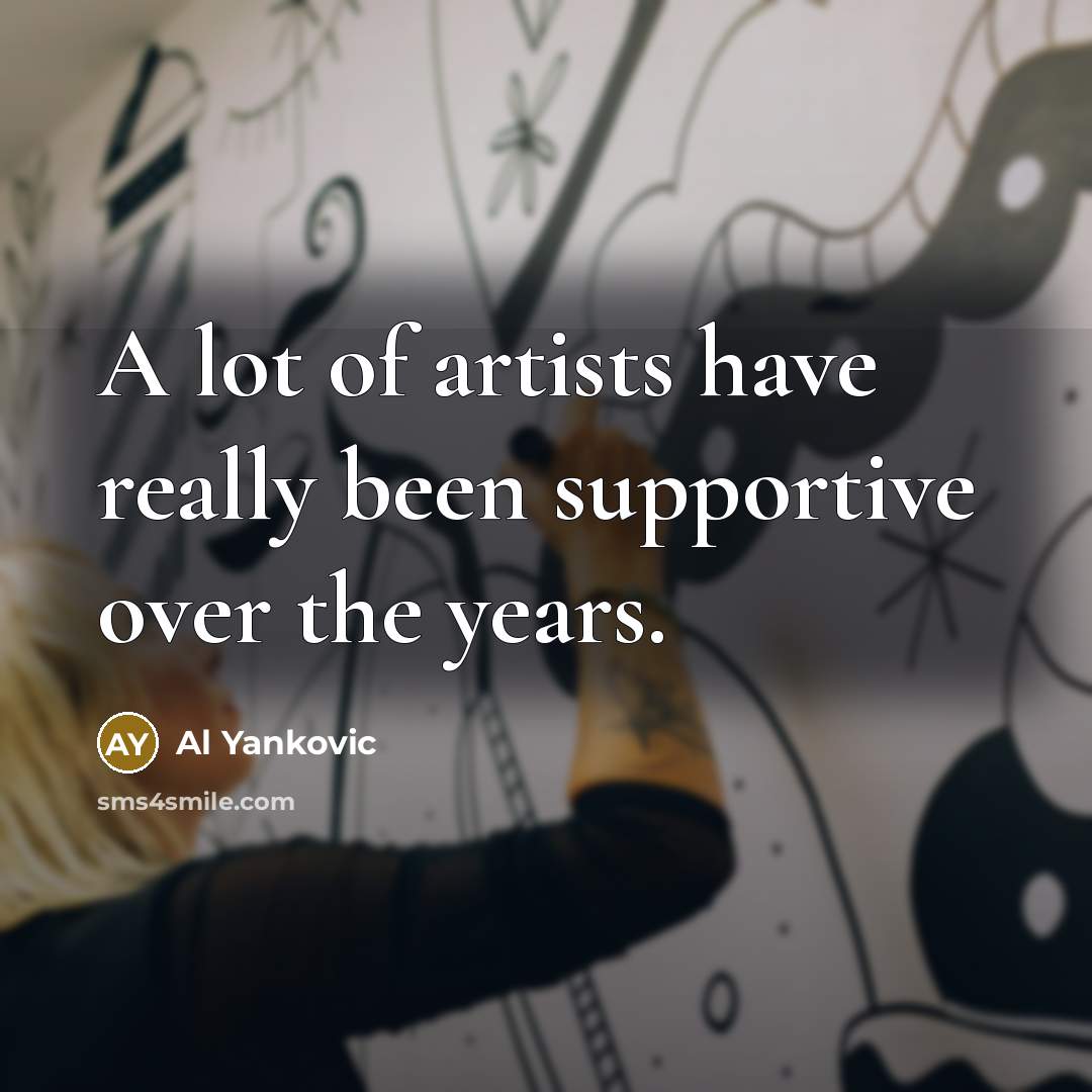 “A lot of artists have really been supportive over the…” quote by Al Yankovic