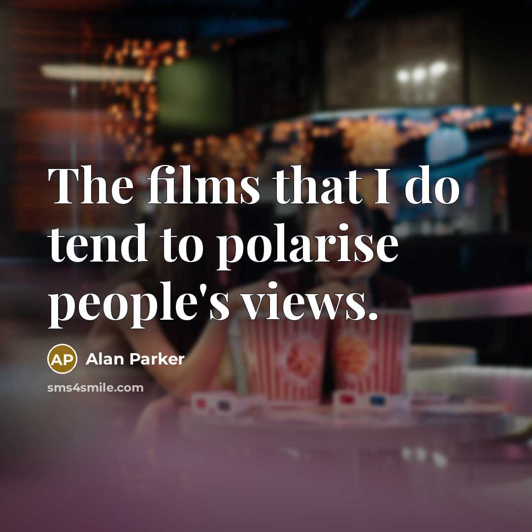 “The films that I do tend to polarise people's views.…” quote by Alan Parker