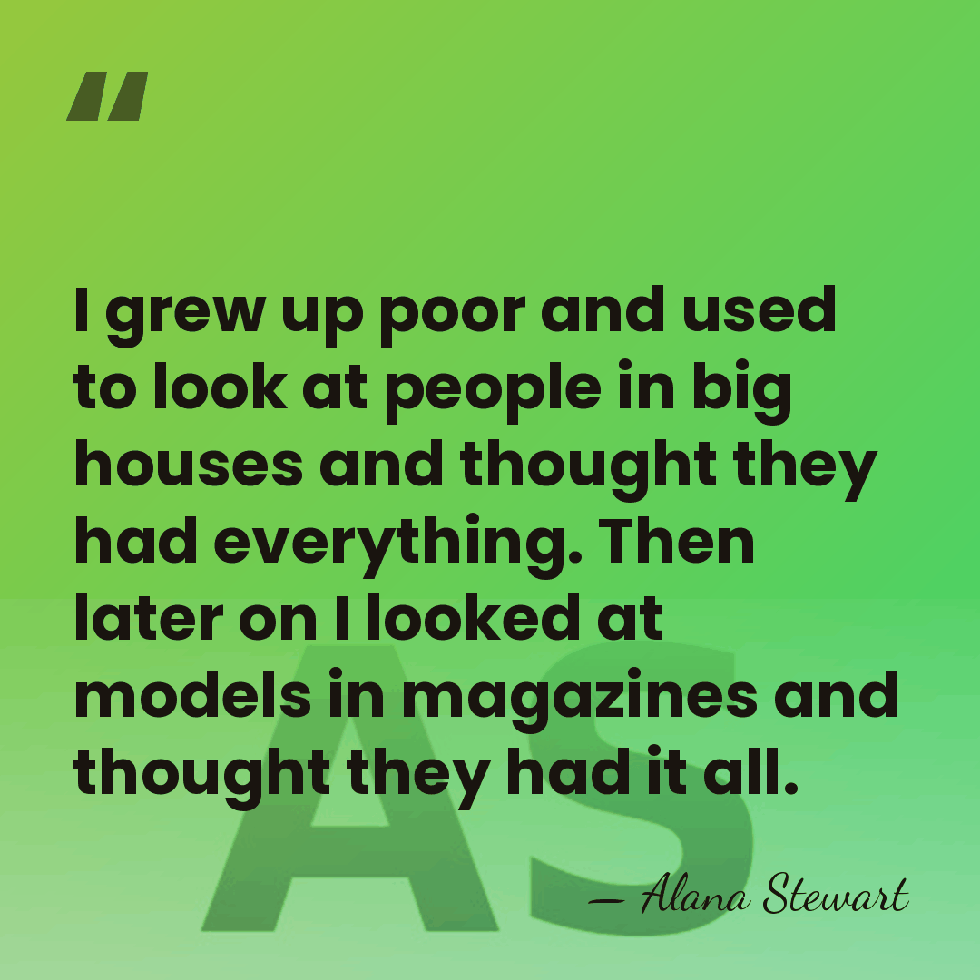 I grew up poor and used to look at people in big&hellip; - Alana Stewart
