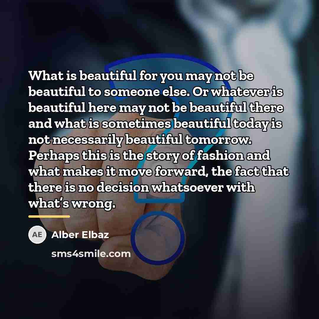 “What is beautiful for you may not be beautiful to…” quote by Alber Elbaz
