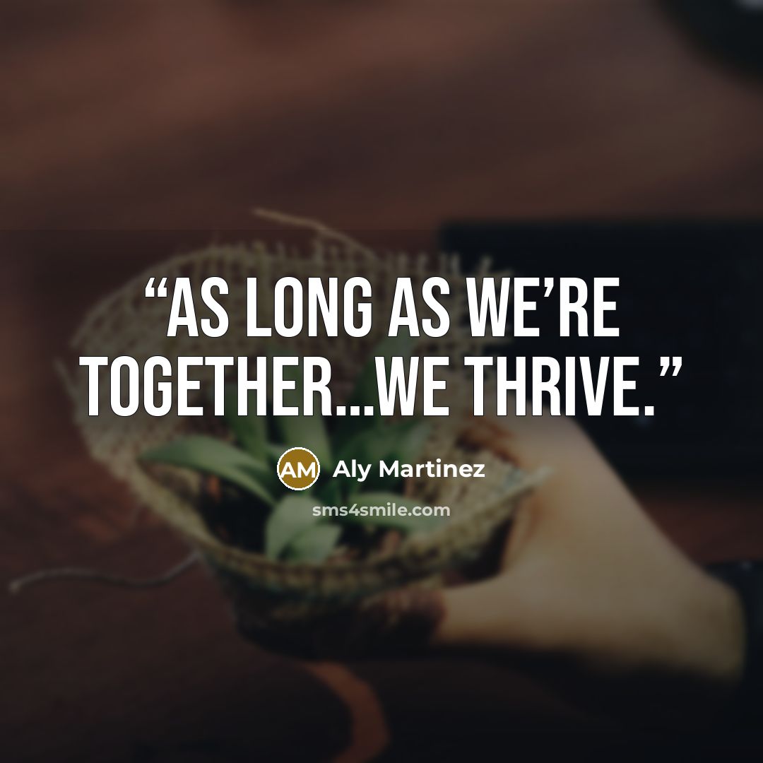 “As long as we’re together…we thrive.” quote by Aly Martinez