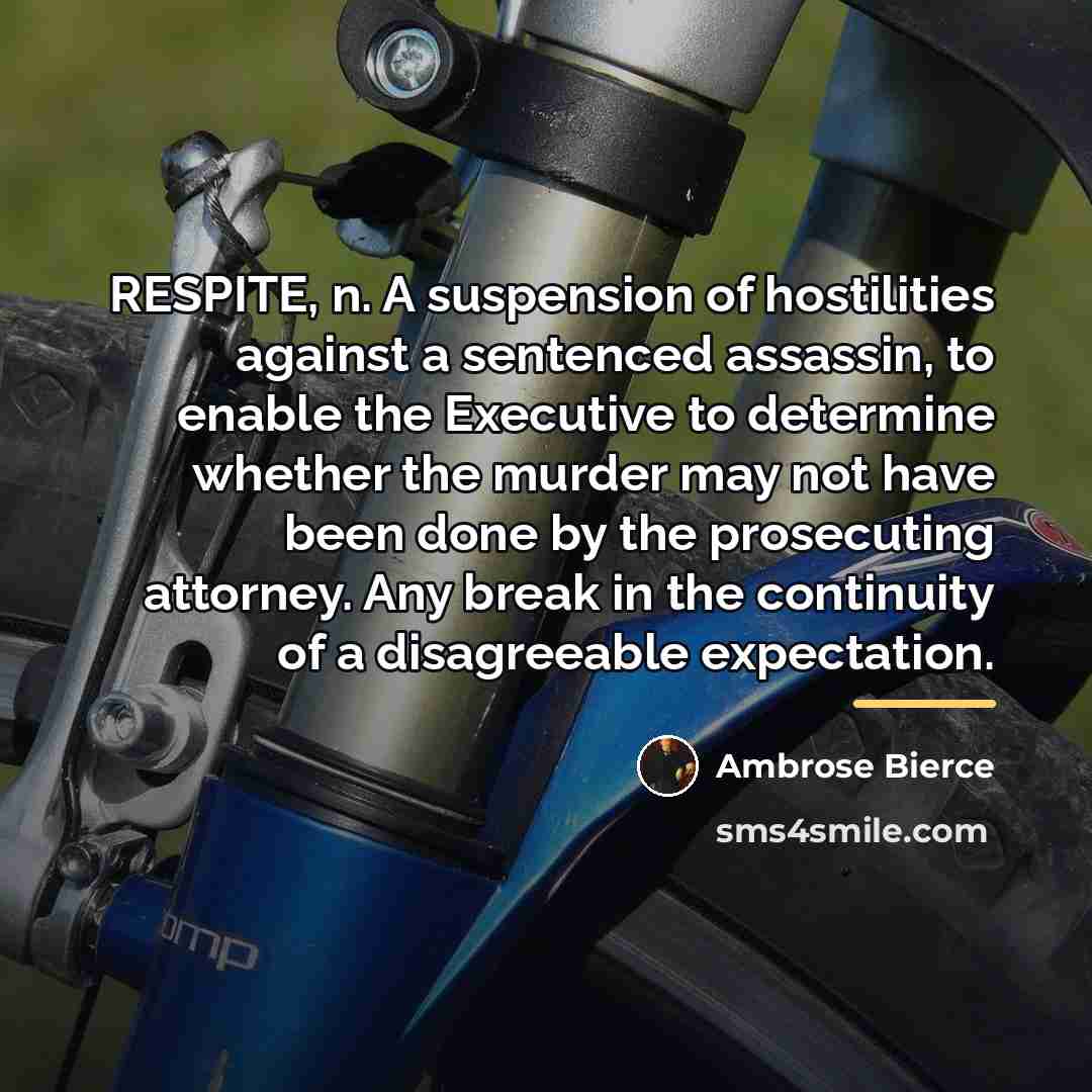 “RESPITE, n. A suspension of hostilities against a sentenced assassin,…” quote by Ambrose Bierce