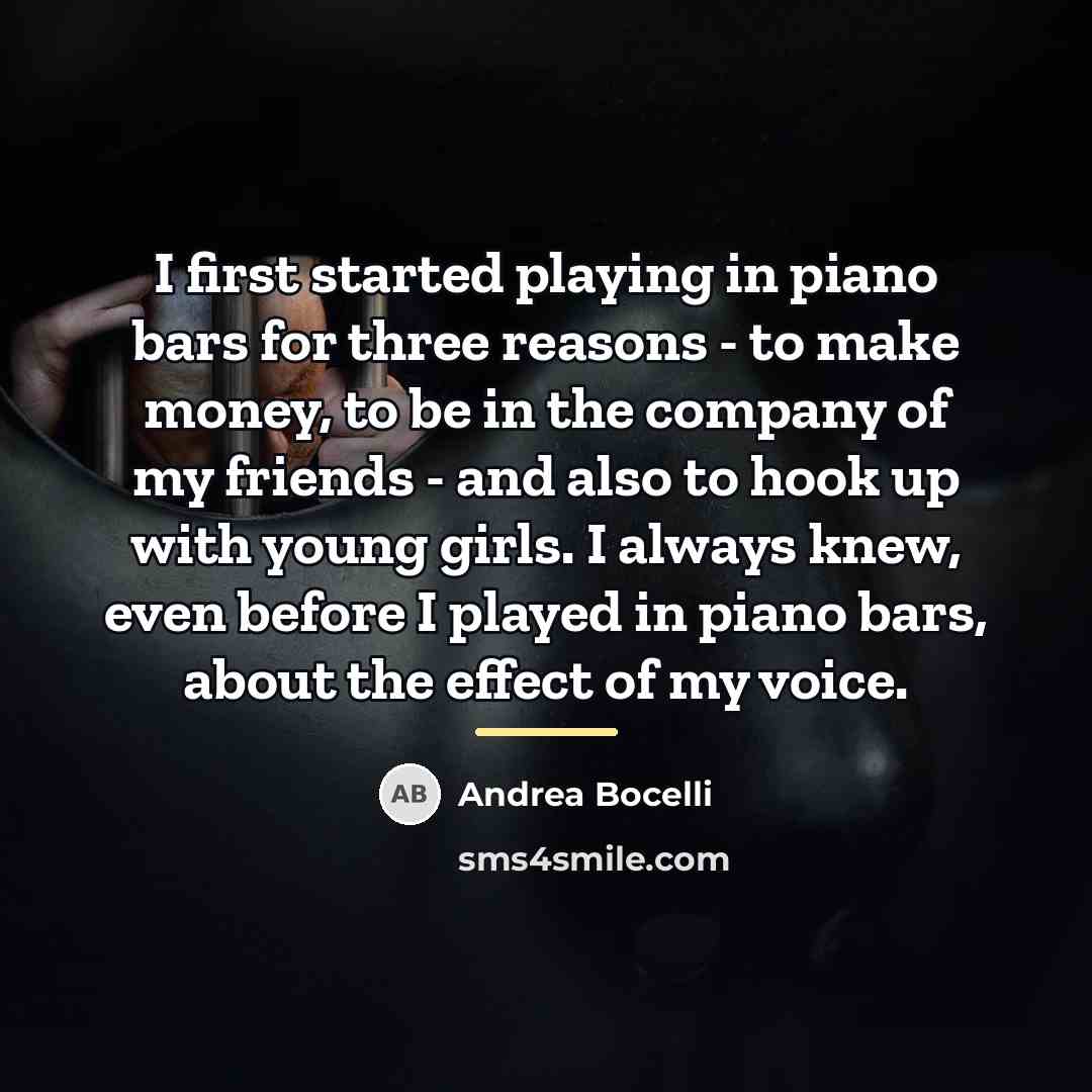 “I first started playing in piano bars for three reasons…” quote by Andrea Bocelli