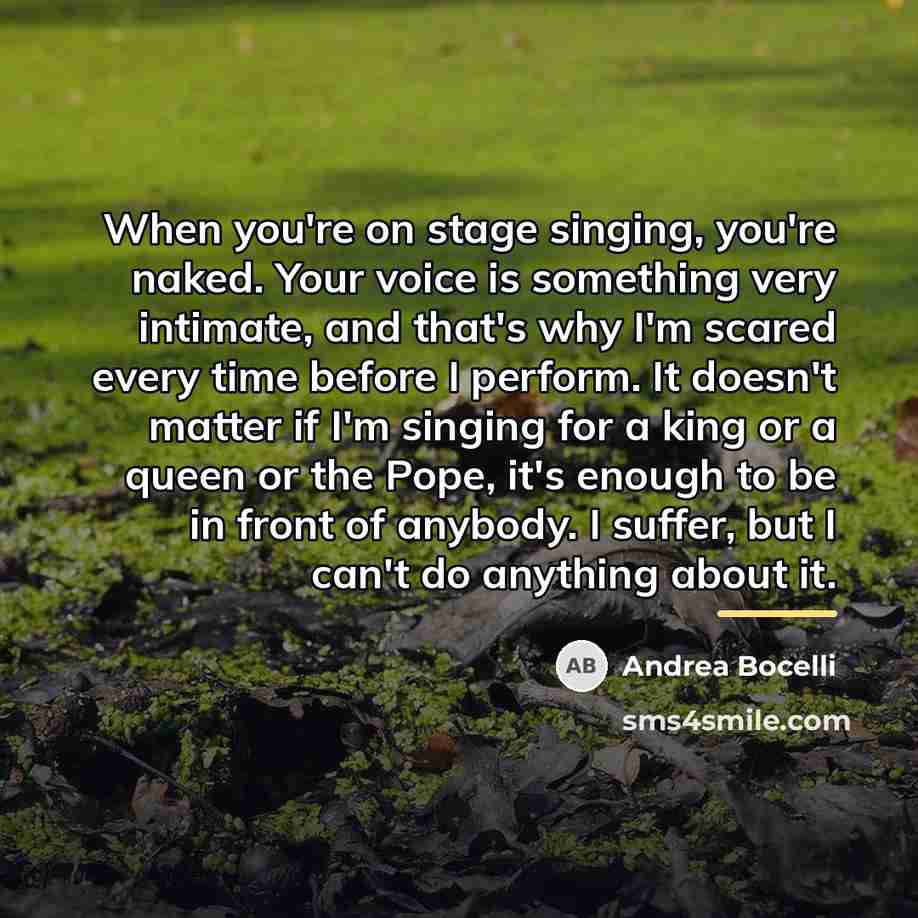 “When you're on stage singing, you're naked. Your voice is…” quote by Andrea Bocelli