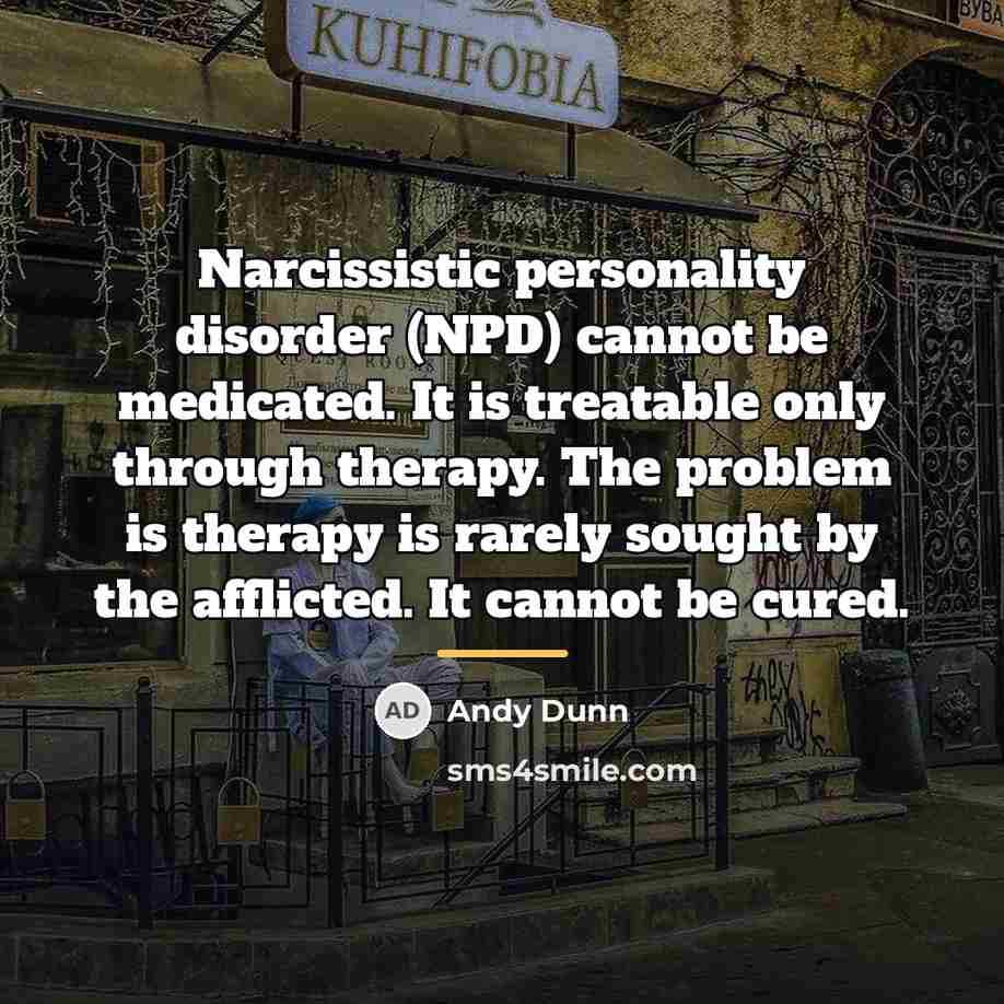 “Narcissistic personality disorder (NPD) cannot be medicated. It is treatable…” quote by Andy Dunn