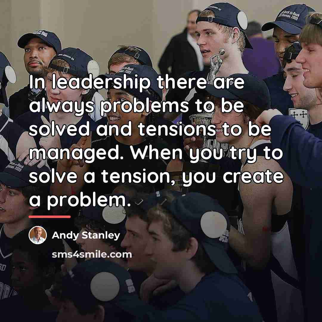 “In leadership there are always problems to be solved and…” quote by Andy Stanley