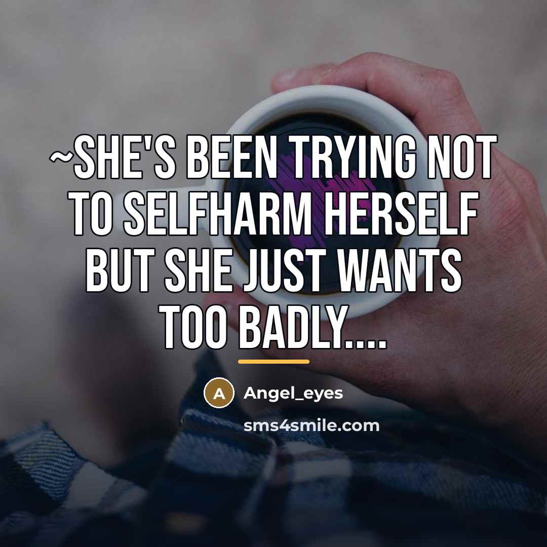 “~She's been trying not to selfharm herself but she just…” quote by Angel_eyes
