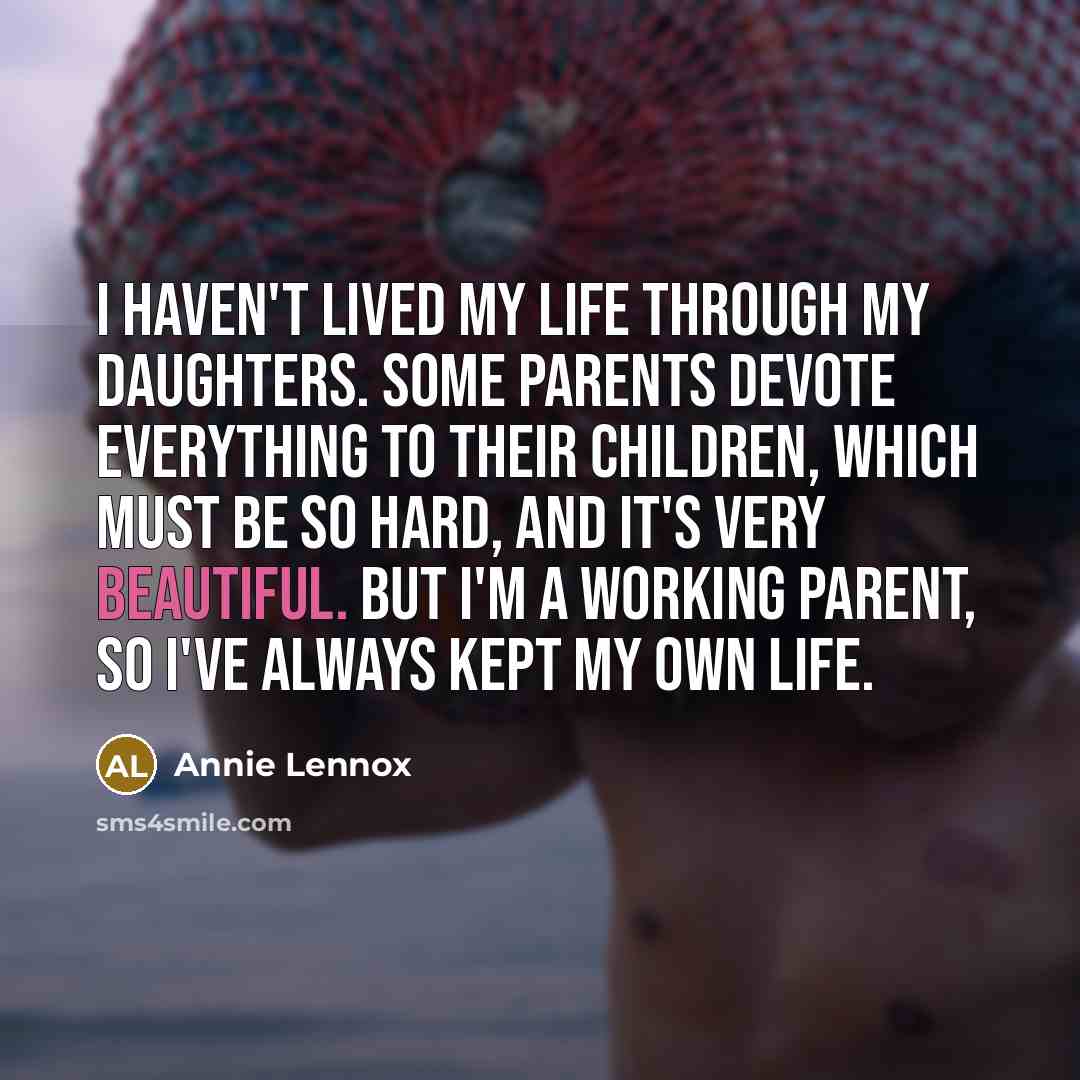 “I haven't lived my life through my daughters. Some parents…” quote by Annie Lennox
