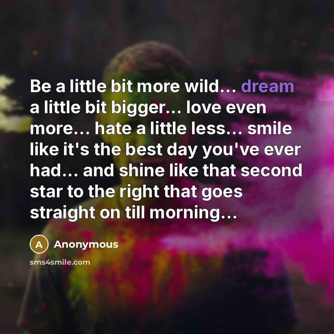 “Be a little bit more wild... dream a little bit…” quote by Anonymous