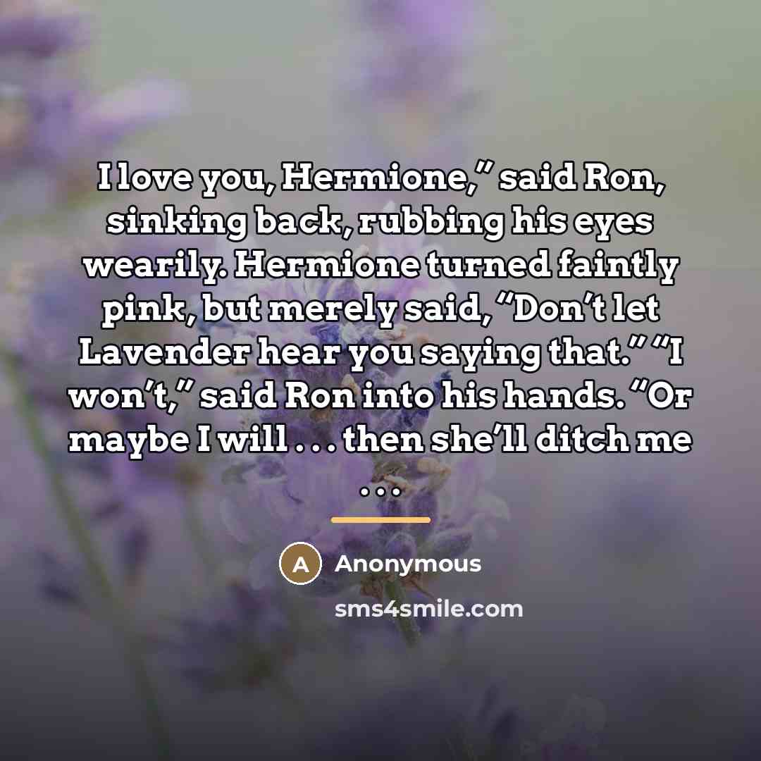 “I love you, Hermione,” said Ron, sinking back, rubbing his…” quote by Anonymous