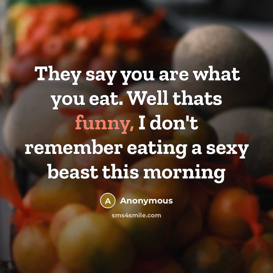 “They say you are what you eat. Well thats funny,…” quote by Anonymous