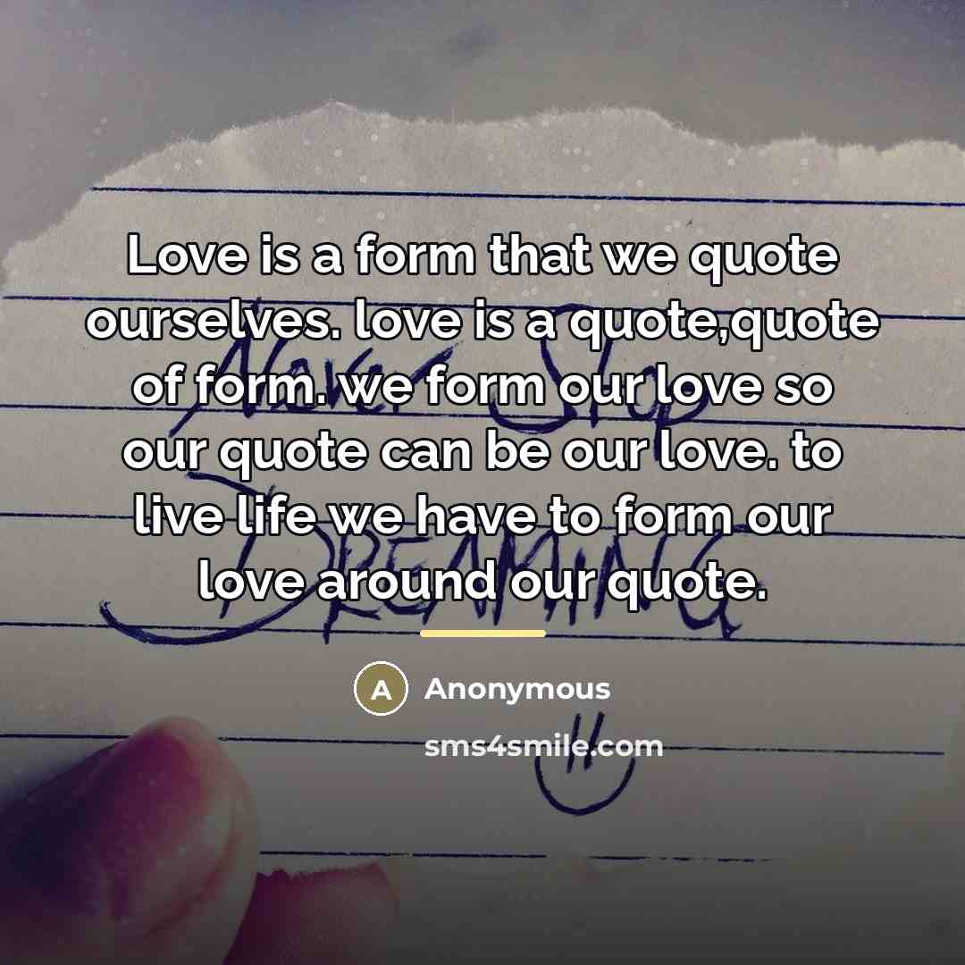 “Love is a form that we quote ourselves. love is…” quote by Anonymous