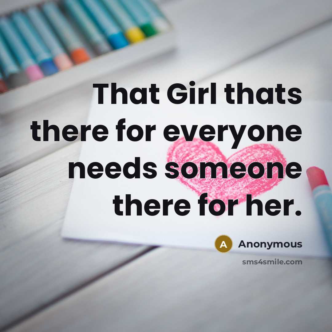 “That Girl thats there for everyone needs someone there for her.” quote by Anonymous