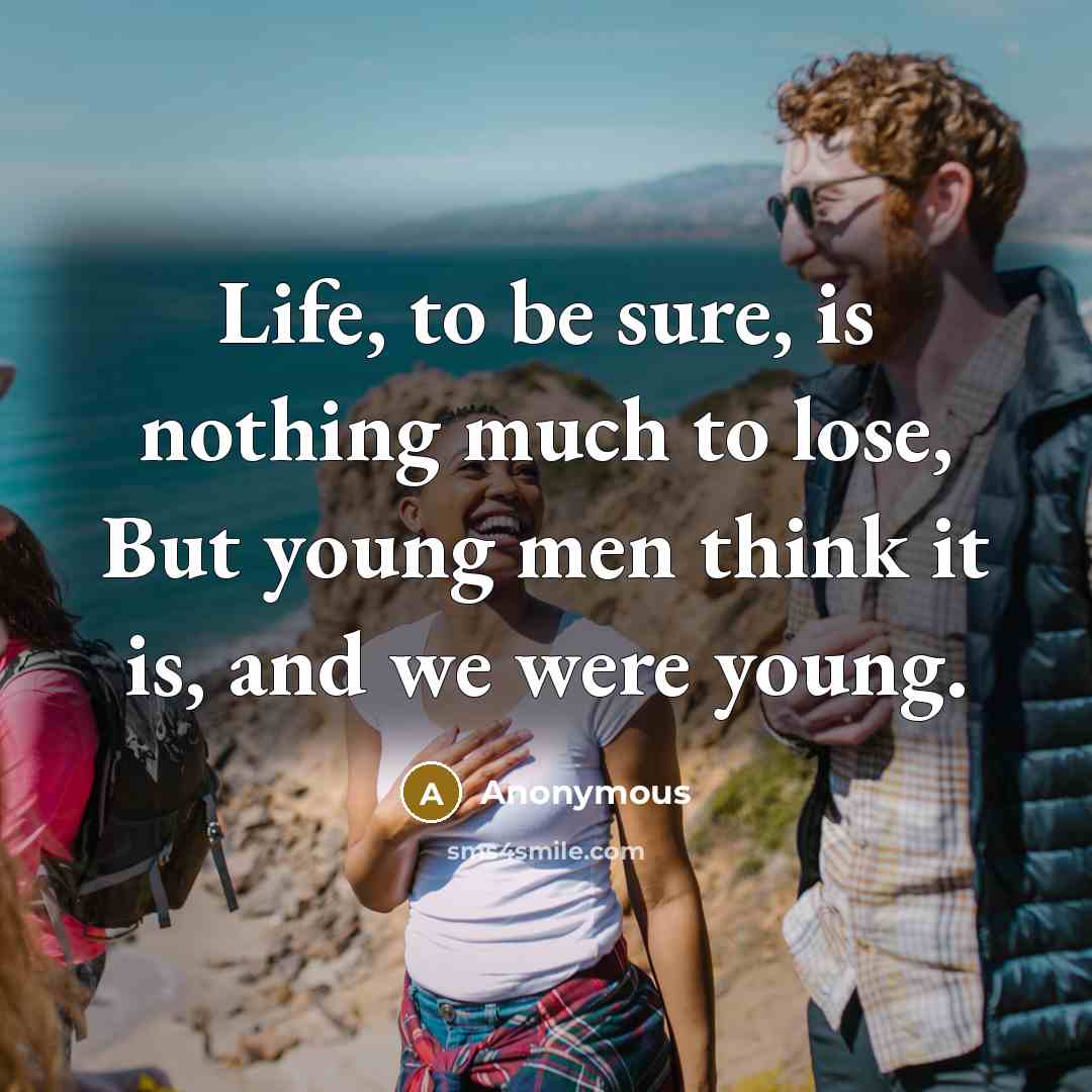 “Life, to be sure, is nothing much to lose, But…” quote by Anonymous