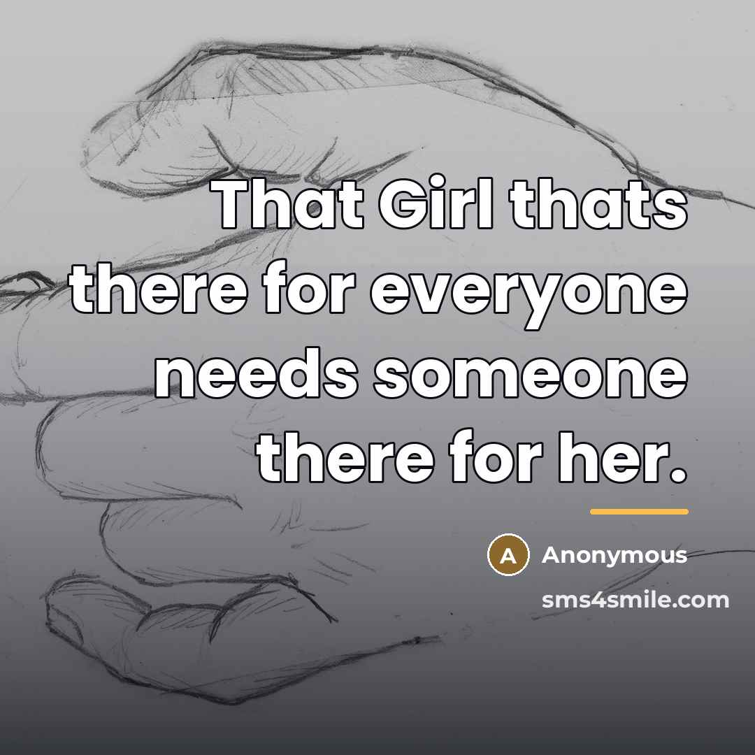 “That Girl thats there for everyone needs someone there for…” quote by Anonymous